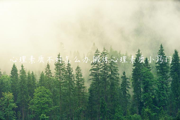 心理素質不好怎么辦,鍛煉心理素質小竅門