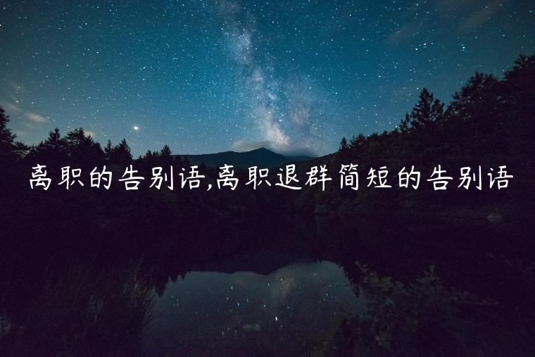 離職的告別語,離職退群簡短的告別語