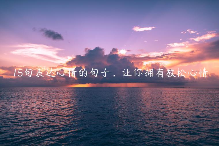 15句表達(dá)心情的句子，讓你擁有放松心情