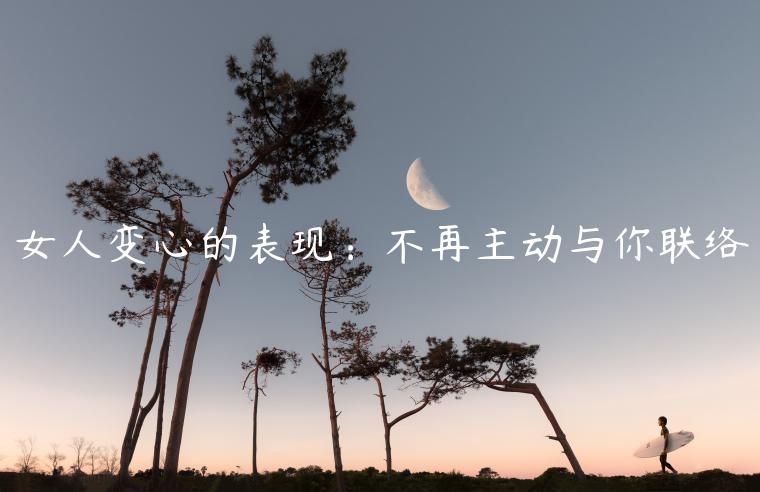 女人變心的表現：不再主動與你聯絡