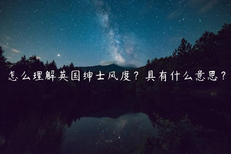 怎么理解英國紳士風度？具有什么意思？