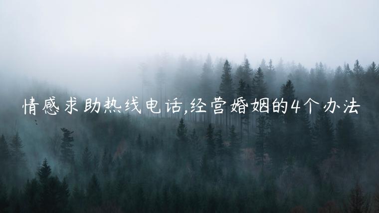 情感求助熱線電話,經(jīng)營(yíng)婚姻的4個(gè)辦法