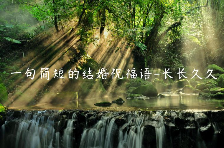 一句簡短的結婚祝福語-長長久久