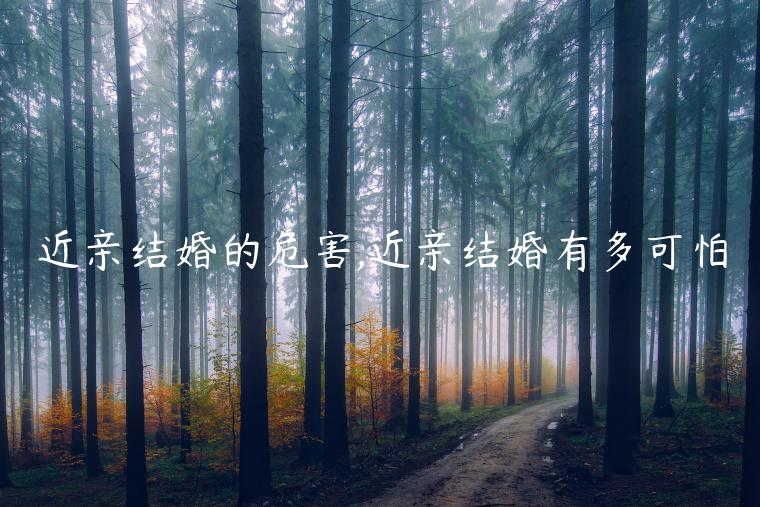 近親結婚的危害,近親結婚有多可怕