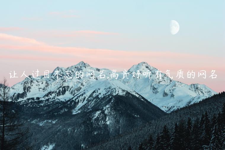 讓人過目不忘的網名,高貴好聽有氣質的網名