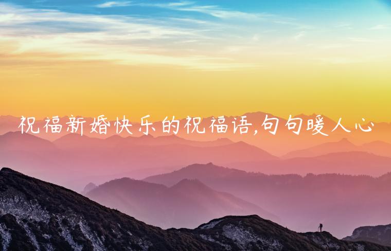 祝福新婚快樂(lè)的祝福語(yǔ),句句暖人心