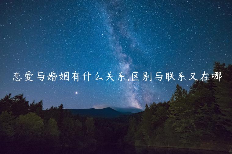 戀愛與婚姻有什么關系,區別與聯系又在哪