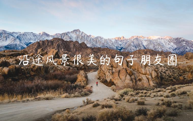 沿途風景很美的句子朋友圈