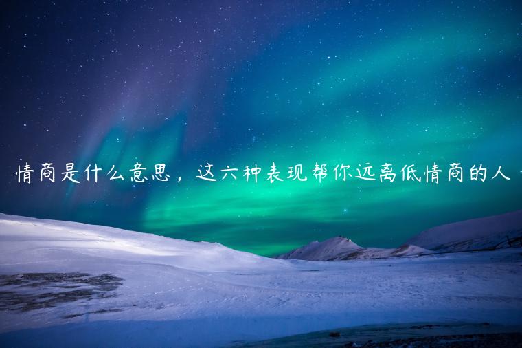 情商是什么意思，這六種表現(xiàn)幫你遠離低情商的人