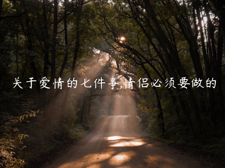 關于愛情的七件事,情侶必須要做的