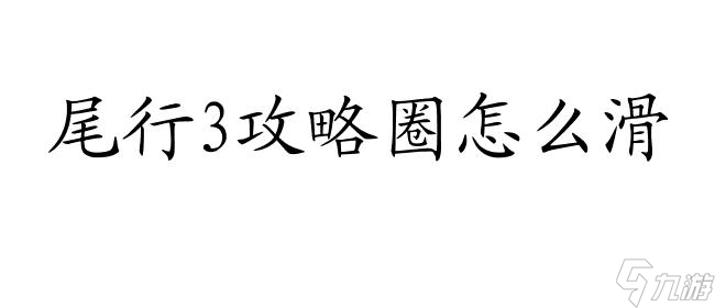 尾行3攻略圈怎么滑?【游戲攻略資訊站】
