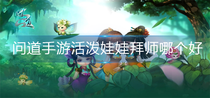 問道手游活潑娃娃拜師推薦