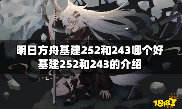 明日方舟基建252和243哪個好 基建252和243的介紹
