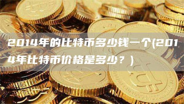 2014年的比特幣多少錢一個