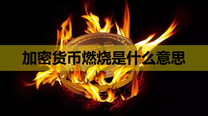 【燃燒加密貨幣意味著什么】?加密貨幣燃燒是什么意思