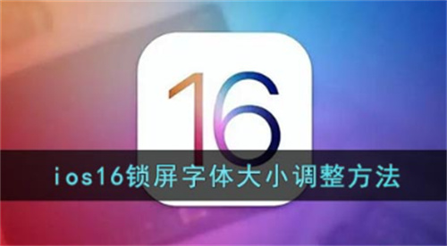 IOS16鎖屏字體大小怎么調(diào)?【IOS16鎖屏字體大小設(shè)置教程】