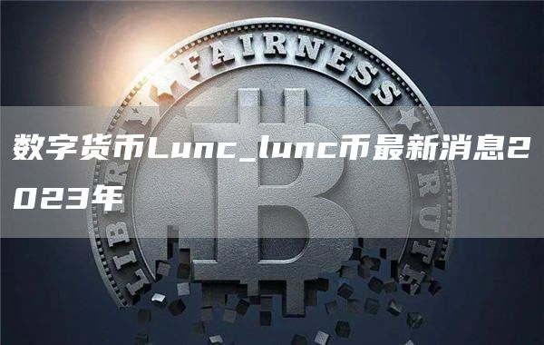 數字貨幣Lunc_lunc幣最新消息2023年