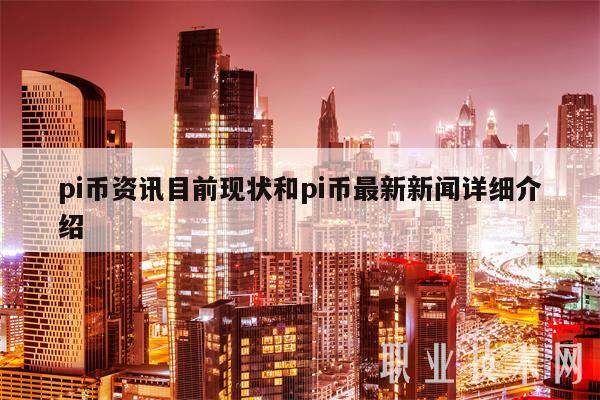 pi幣資訊目前現(xiàn)狀和pi幣最新新聞詳細(xì)介紹