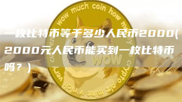 一枚比特幣等于多少人民幣2000