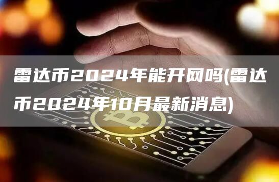 雷達幣2024年能開網(wǎng)嗎?