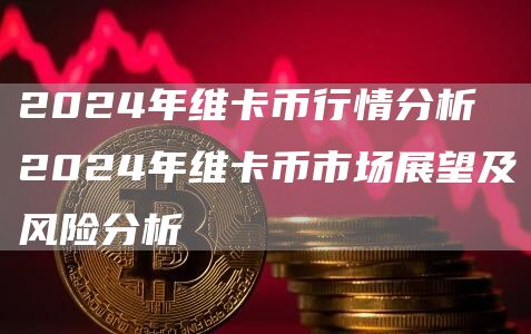 2024年維卡幣行情分析 2024年維卡幣市場展望及風險分析