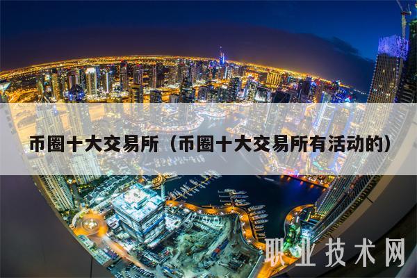 幣圈十大交易所（幣圈十大交易所有活動的）