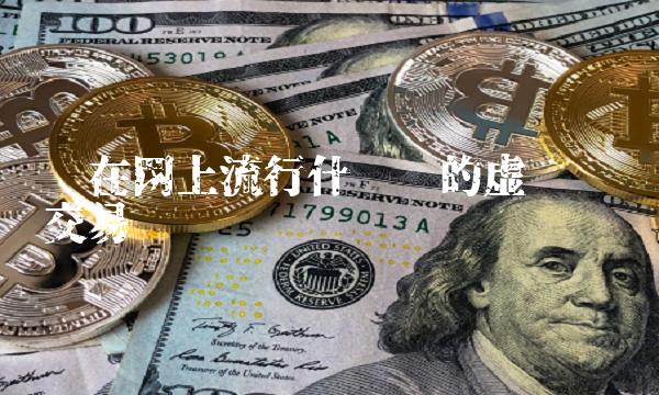 現在網上流行什么樣的虛擬貨幣交易?