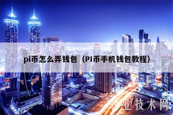 pi幣怎么弄錢包（PI幣手機錢包教程）
