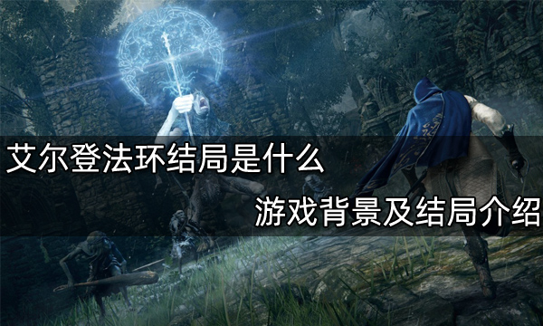 艾爾登法環結局是什么?【游戲背景及結局介紹】