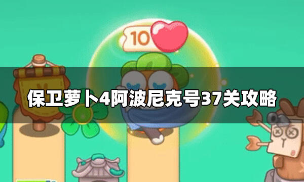 保衛(wèi)蘿卜4阿波尼克號(hào)第37關(guān)怎么打 阿波尼克號(hào)37關(guān)攻略