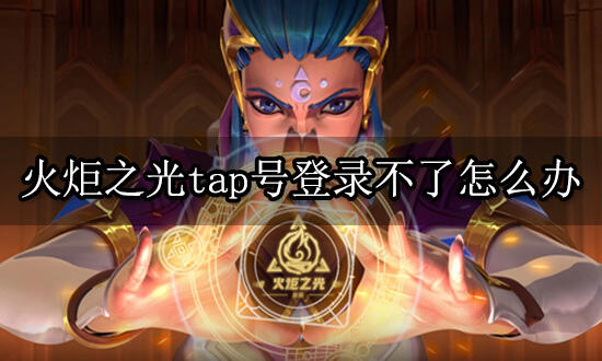 火炬之光tap號登錄不了怎么辦 無法登錄怎么解決