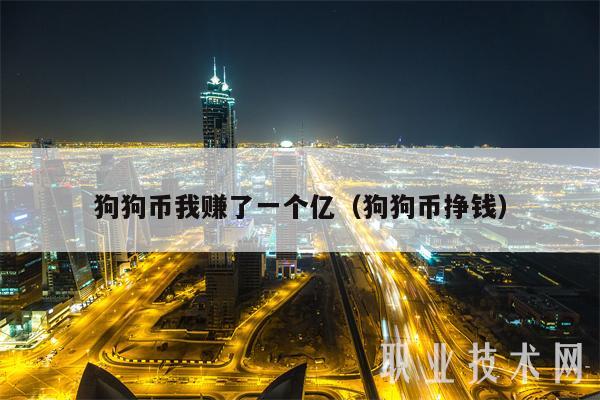狗狗幣我賺了一個億（狗狗幣掙錢）