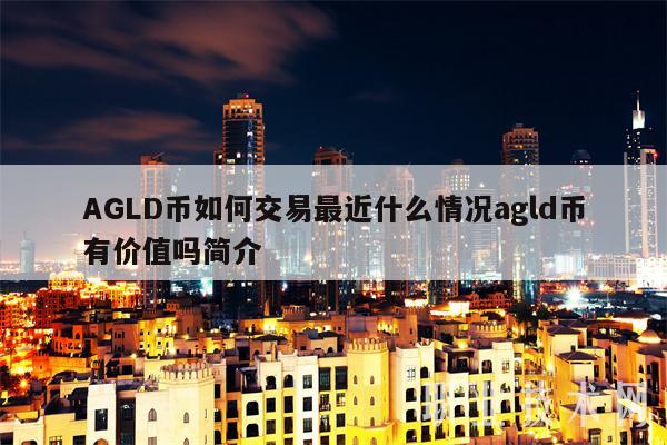AGLD幣怎么交易最近什么情況agld幣有價值嗎?簡介?