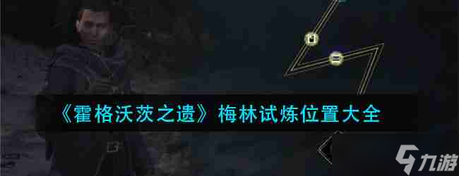 霍格沃茨之遺梅林試煉位置大全-梅林的挑戰(zhàn)解密攻略