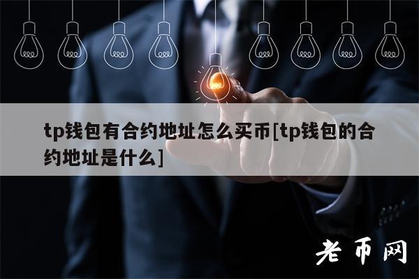 tp錢包有合約地址怎么買幣tp錢包的合約地址是什么?