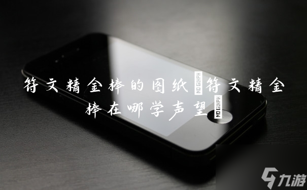 符文精金棒在哪學(xué)聲望(符文精金棒的圖紙)