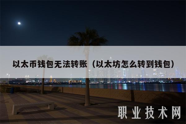 以太幣錢包無法轉賬（以太坊怎么轉到錢包）