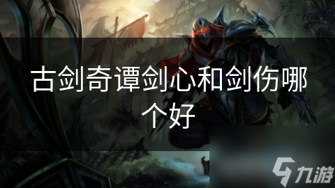 古劍奇譚劍心和劍傷哪個(gè)好