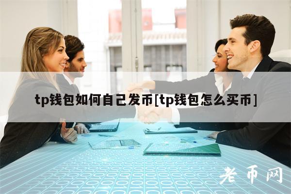 tp錢包怎么自己發(fā)幣tp錢包怎么買幣?