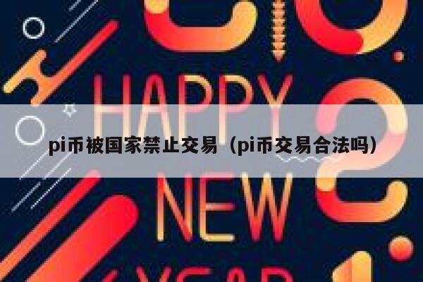 pi幣被國家禁止交易（pi幣交易合法嗎?）