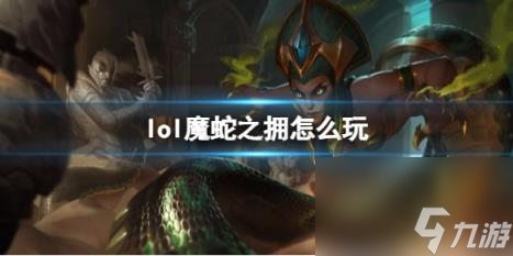 英雄聯盟魔蛇之擁玩法攻略