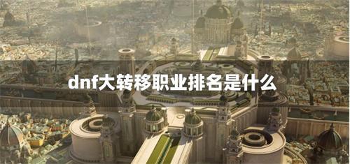 dnf大轉移職業排名是什么