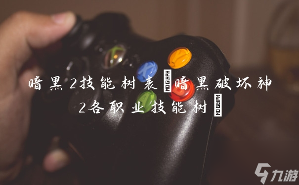 暗黑破壞神2各職業(yè)技能樹(暗黑2技能樹表)