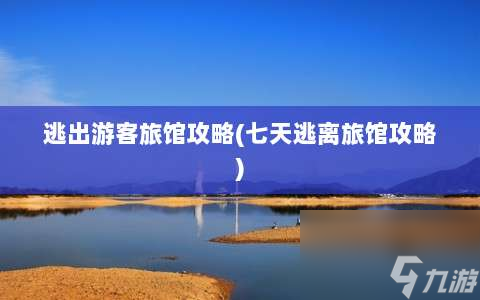 七天逃離旅館攻略(逃出游客旅館攻略)