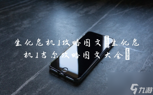 生化危機1吉爾攻略圖文大全(生化危機1攻略圖文)