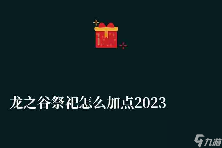 龍之谷祭祀怎么加點2023（技能搭配及刷圖加點全攻略）