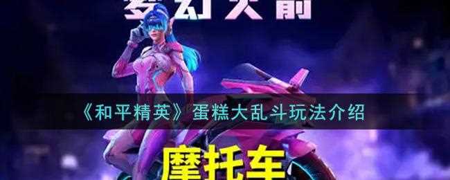 和平精英蛋糕玩法攻略】_和平精英蛋糕大亂斗怎么玩?【玩法技巧詳細(xì)攻略